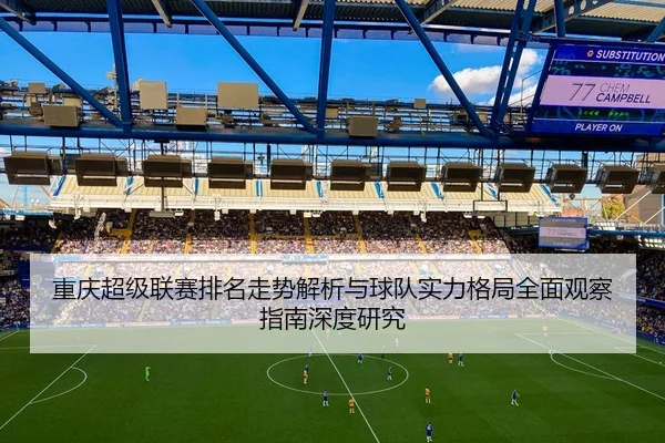 重庆超级联赛排名走势解析与球队实力格局全面观察指南深度研究