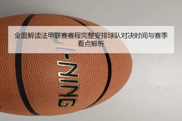 全面解读法甲联赛赛程完整安排球队对决时间与赛季看点解析