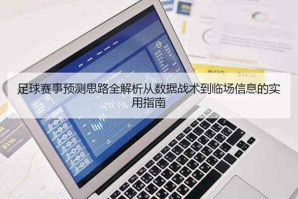 足球赛事预测思路全解析从数据战术到临场信息的实用指南
