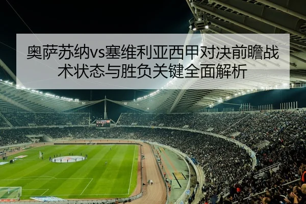 奥萨苏纳vs塞维利亚西甲对决前瞻战术状态与胜负关键全面解析